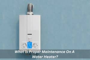 Image presents What Is Proper Maintenance On A Water Heater